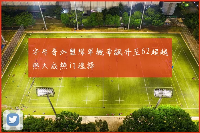 字母哥加盟绿军概率飙升至62超越热火成热门选择