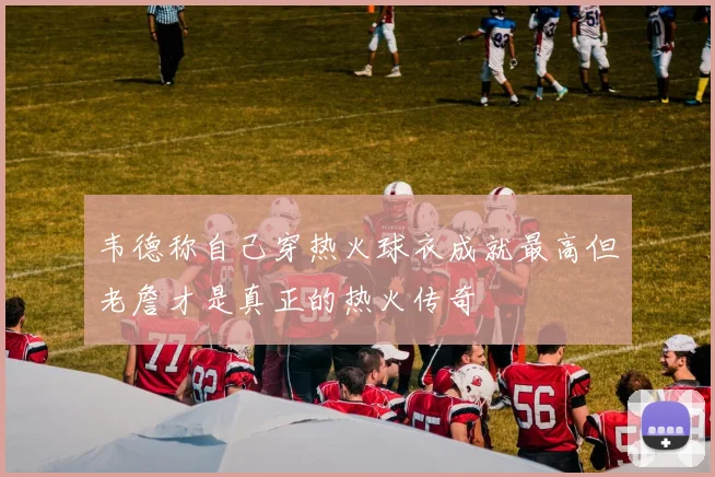 韦德称自己穿热火球衣成就最高但老詹才是真正的热火传奇